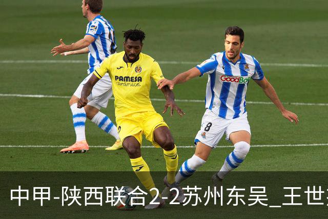 中甲-陕西联合2-2苏州东吴 王世杰建功米尔扎提破门 东吴10轮不败